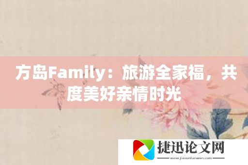 方岛Family：旅游全家福，共度美好亲情时光