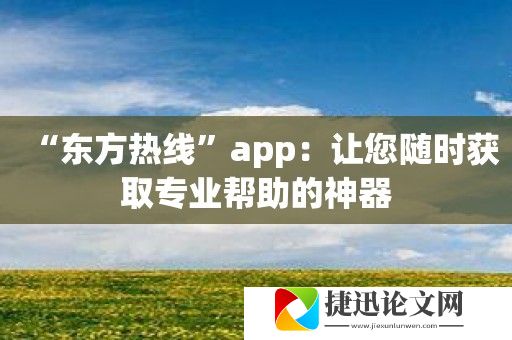 “东方热线”app：让您随时获取专业帮助的神器
